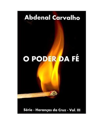 O Poder da Fé: Série - Heranças da Cruz, Abdenal Carvalho