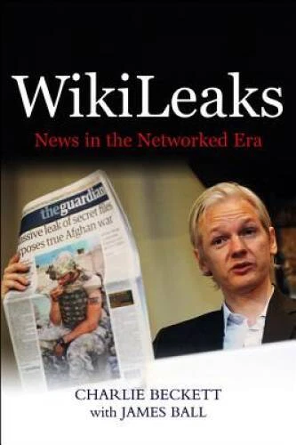 WikiLeaks: News in the Networked Era - Paperback By Beckett, Charlie - GOOD