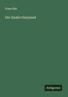Der Knabe Ganymed Franz Blei