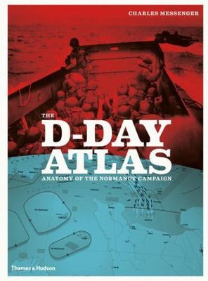 D-DAY ATLAS : ANATOMY OF THE NORMANDY CAMPAIGN by MESSENGER, CHARLES, paperback