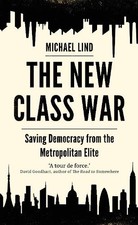 The New Class War: Saving Democracy from the Metropolitan El... by Lind, Michael