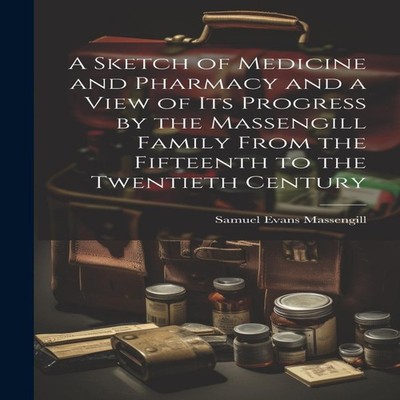 A Sketch of Medicine and Pharmacy and a View of its Progress by t