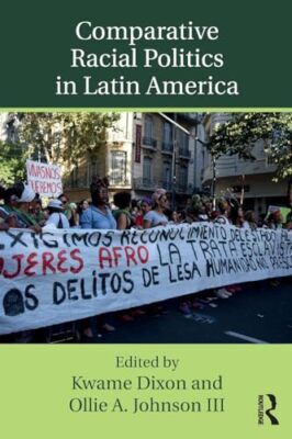 Comparative Racial Politics in Latin America by Ollie A. Johnson III, Kwame ...