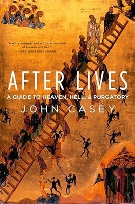 After Lives: A Guide To Heaven, Hell, A..., Casey, John