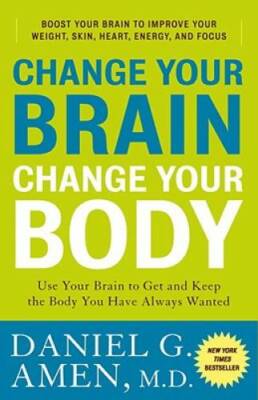 Change Your Brain, Change Your Body: Use Your Brain to Get and Keep the B - GOOD