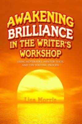 Awakening Brilliance in the Writer's Workshop: Using Notebooks, Mentor Texts,
