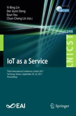 Iot As a Service : 3rd International Conference, Iotaas 2017, Taichung, Taiwa...