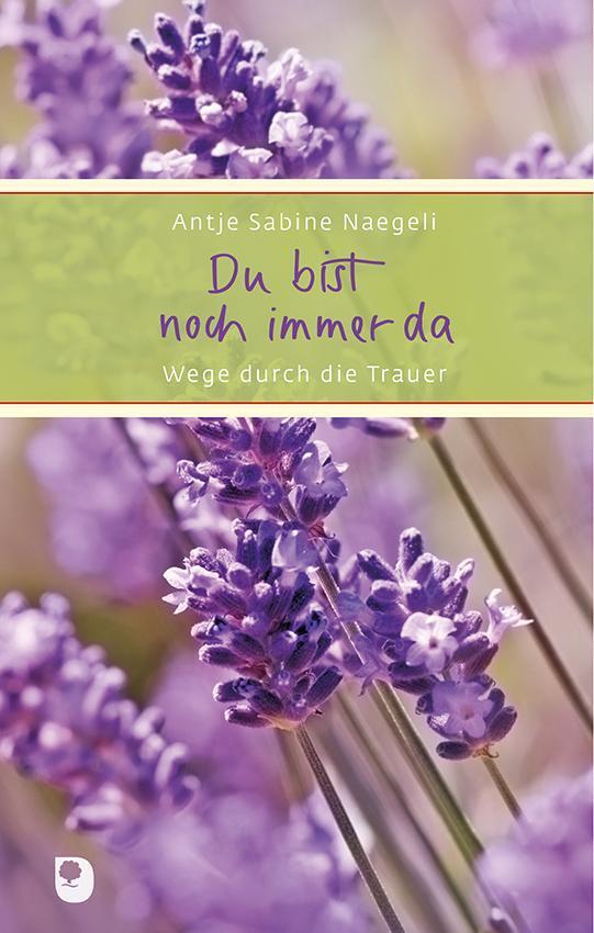 Thumbnail - Du Bist Noch Immer Da Wege Durch Die Trauer Antje Sabine Naegeli Buch