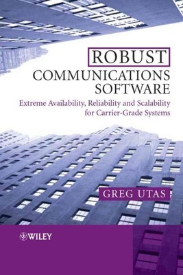 Robust Communications Software : Extreme Availability, Reliability And Scalab...