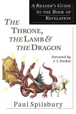 The Throne, the Lamb & the Dragon A Reader`s Guide to the Book of Revelation: A 