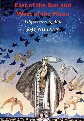 East of the Sun and West of the Moon: Old Tales from the North (Illustrated by K