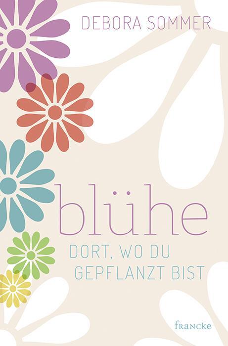 Thumbnail - Blühe Dort, Wo Du Gepflanzt Bist | Debora Sommer | 2018 | Deutsch
