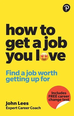 How To Get A Job You Love: Find a job worth getting up for in the morning Lees
