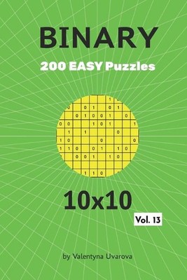 Binary: 200 Easy Puzzles 10x10 vol. 13 by Valentyna Uvarova Paperback Book