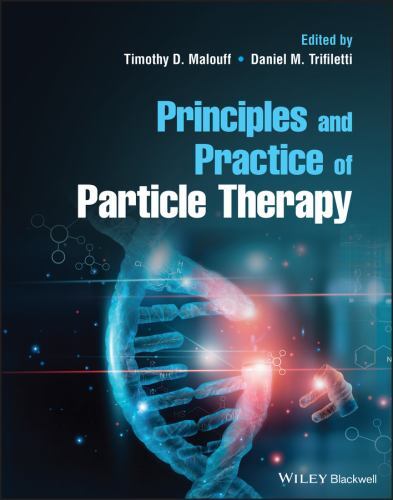 Principles and Practice of Particle Therapy by Daniel M. Trifiletti (2022, ...