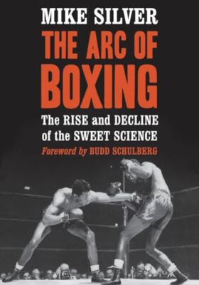Der Bogen des Boxens: Aufstieg und Niedergang der süßen Wissenschaft von Mike Silver...