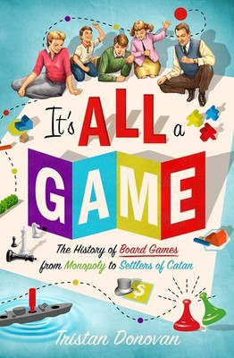 It's All a Game: The History of Board Games from Monopoly to Settlers of Cat...