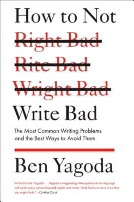 How to Not Write Bad: The Most Common Writing Problems and the Best Ways to