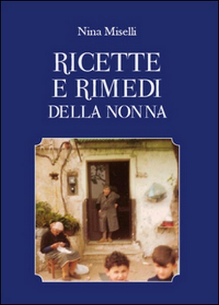 Ricette e rimedi della nonna  di Nina Miselli,  2015,  Youcanprint