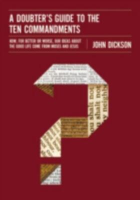 A Doubter's Guide to the Ten Commandments: How, for Better or Worse, Our Ideas a