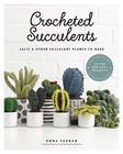 Crocheted Succulents: Cacti and Other Succulent Plants to Make B