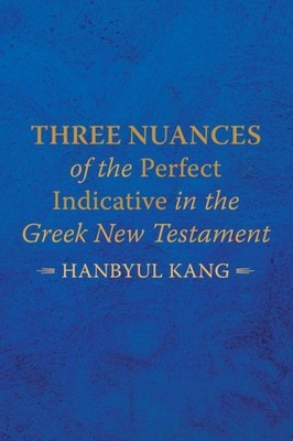 Kang - Three Nuances of the Perfect Indicative in the Greek New Testam - X555z