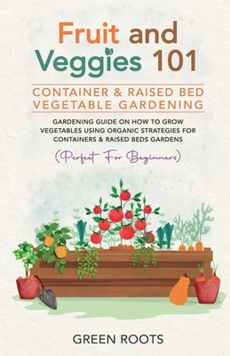 Fruit and Veggies 101 - Container & Raised Beds Vegetable Garden | Green Roots