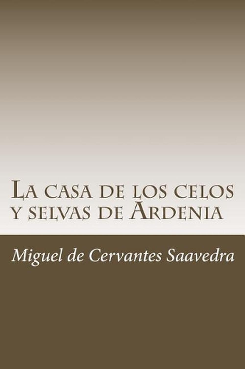 La casa de los celos y selvas de Ardenia by Miguel De Cervantes Saavedra (Spanis