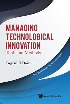 Managing Technological Innovation: Tools and Methods by Tugrul U Daim: New