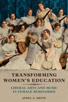 Transforming Women's Education: Liberal Arts and Music in Female Seminaries (Mus