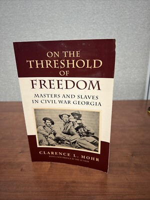 ON THE THRESHOLD OF FREEDOM: MASTERS AND SLAVES IN CIVIL By Clarence L. Mohr