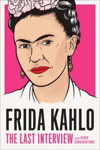 Frida Kahlo: The Last Interview: And Other Conversations by Frida Kahlo: Used