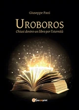 Uroboros. Chiusi dentro un libro per l’eternità, Giuseppe Pani,  2016,  Youcanp.