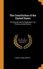 The Constitution of the United States: Its Sources and Its Application / by Th..
