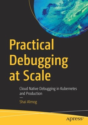 Practical Debugging at Scale: Cloud Native Debugging in Kubernetes and