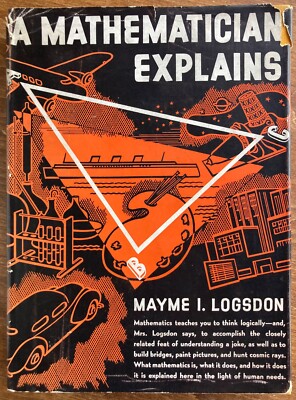 A Mathematician Explains, Mayme I Logsdon 1936 Illustrated Mathematics HC/DJ