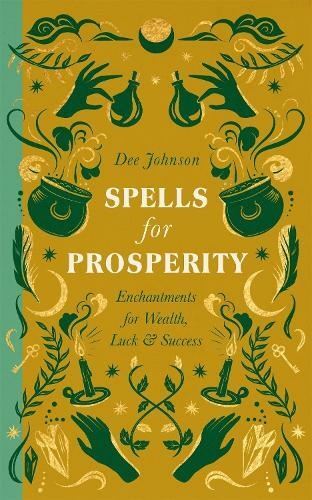 Spells for Prosperity: Enchantments for Wealth, Luck and Success by Dee Johnson