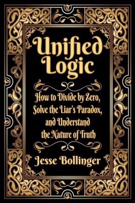Bollinger - Unified Logic  How to Divide by Zero Solve the Liar's Par - X555z