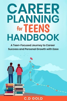 Career Planning for Teens Handbook: A Teen-Focused Journey to Career Success...
