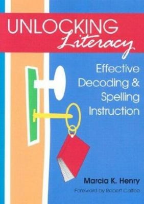 Unlocking Literacy : Effective Decoding and Spelling Instruction
