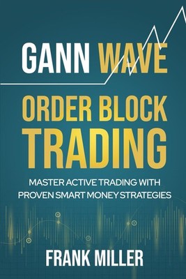 Gann Wave - Order Block Trading: Master Active Trading With Proven Smart Money S
