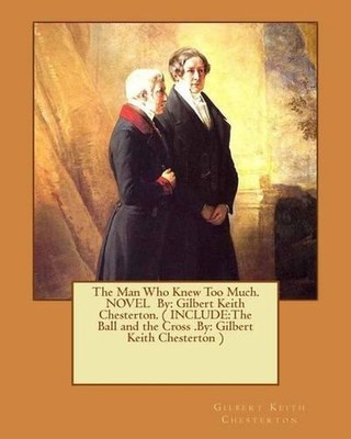 The Man Who Knew Too Much. NOVEL By: Gilbert Keith Chesterton. ( INCLUDE: The Ba