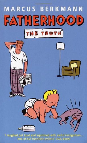 Fatherhood: The Truth By Marcus Berkmann