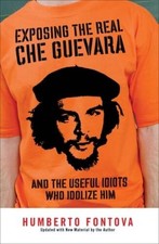 Exposing the Real Che Guevara: And the Useful Idiots Who Idolize Him - VERY GOOD