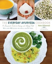 The Everyday Ayurveda Cookbook: A Seasonal Guide to Eating and Living Well