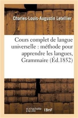 Cours Complet de Langue Universelle: Offrant En M�me Temps Une M�thode Pour Appr