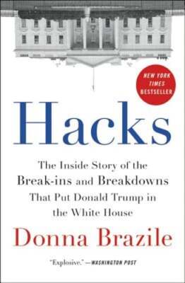 Hacks: The Inside Story of the Break-ins and Breakdowns That Put Donald Trump in
