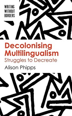 Decolonising Multilingualism: Struggl..., Alison Phipps
