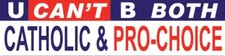 U Can't Be Both Catholic Pro-Life Bumper Sticker