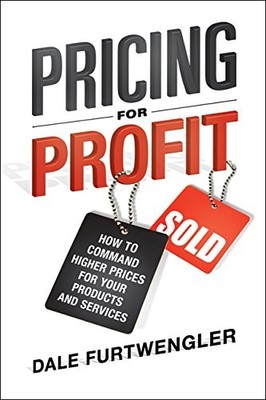 Pricing for Profit: How to Command Higher Prices for Your Products and Servi...
